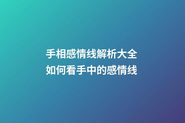 手相感情线解析大全 如何看手中的感情线
